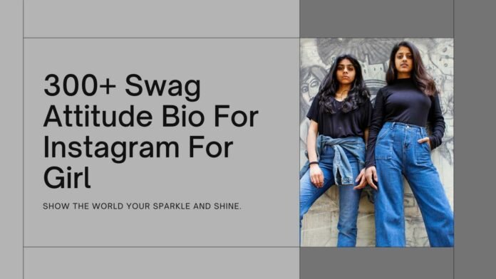 300+ Swag Attitude Bio For Instagram For Girl